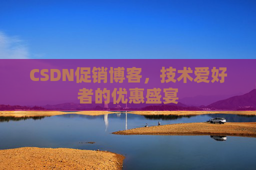 CSDN促销博客，技术爱好者的优惠盛宴